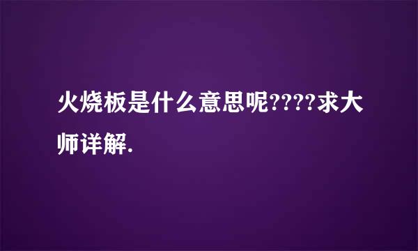 火烧板是什么意思呢????求大师详解.