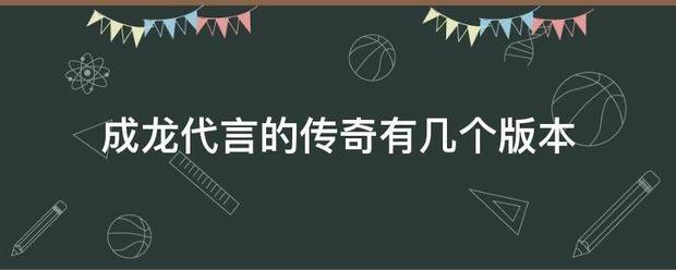 成龙代言的传奇有几个版本