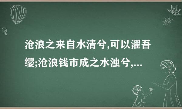 沧浪之来自水清兮,可以濯吾缨;沧浪钱市成之水浊兮,可以濯吾足是360问答表达什么意境，沧浪责陆丰而之水何解？