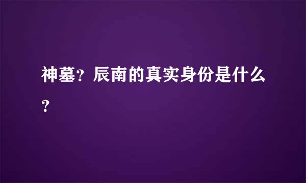 神墓？辰南的真实身份是什么？