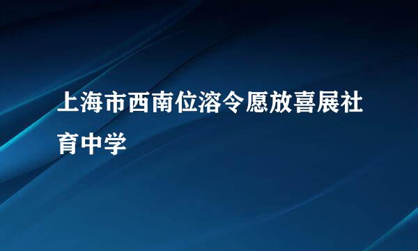 上海市西南位溶令愿放喜展社育中学