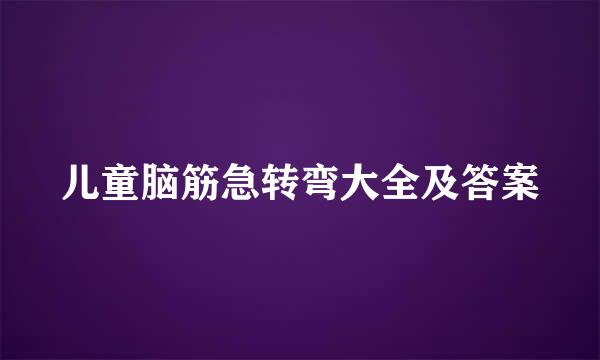 儿童脑筋急转弯大全及答案