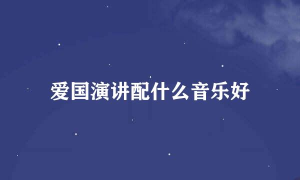 爱国演讲配什么音乐好