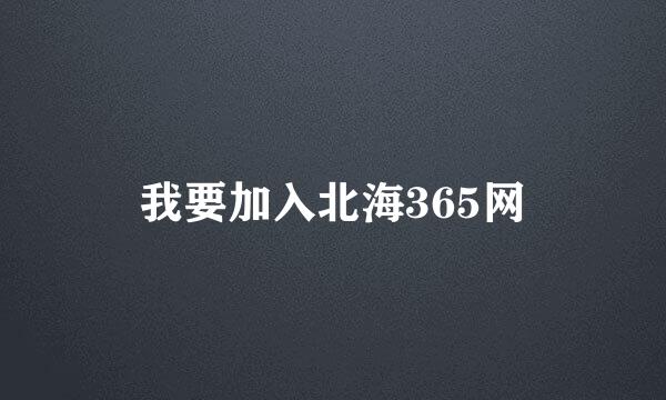 我要加入北海365网