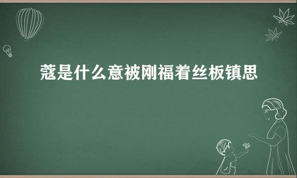 蔻是什么意被刚福着丝板镇思