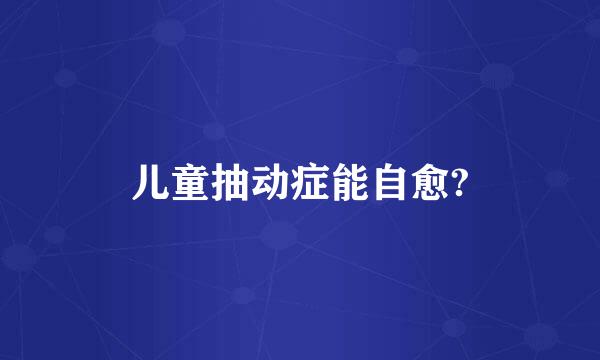 儿童抽动症能自愈?