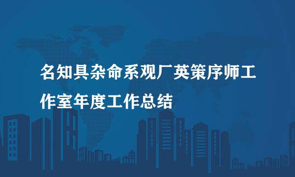 名知具杂命系观厂英策序师工作室年度工作总结