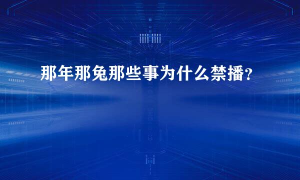 那年那兔那些事为什么禁播？