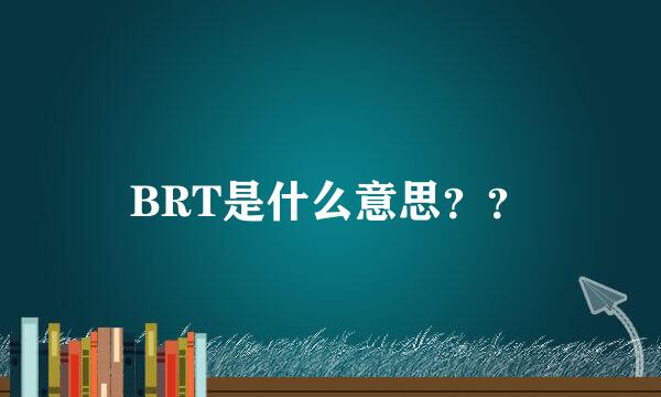 BRT是什么意思？？