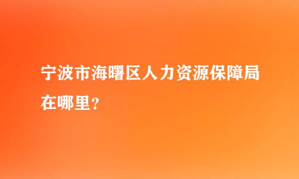 宁波市海曙区人力资源保障局在哪里？