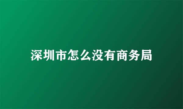 深圳市怎么没有商务局