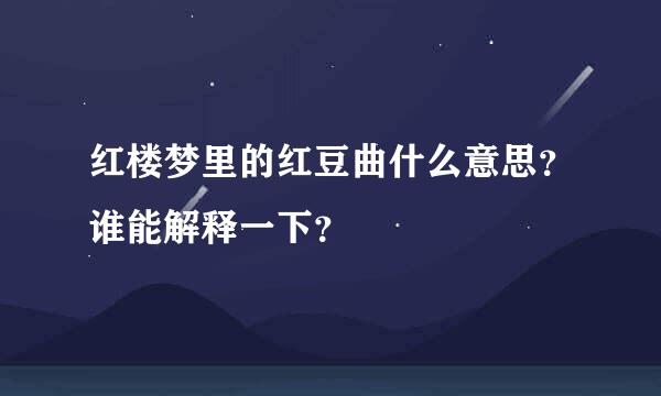 红楼梦里的红豆曲什么意思？谁能解释一下？