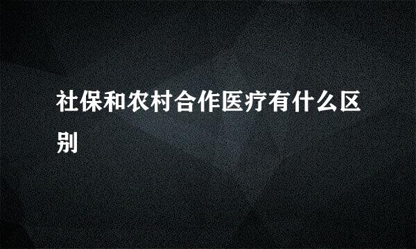 社保和农村合作医疗有什么区别