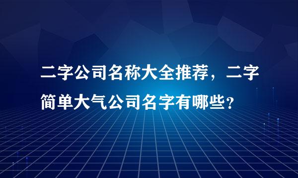 二字公司名称大全推荐，二字简单大气公司名字有哪些？