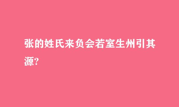 张的姓氏来负会若室生州引其源?