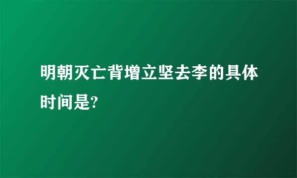 明朝灭亡背增立坚去李的具体时间是?