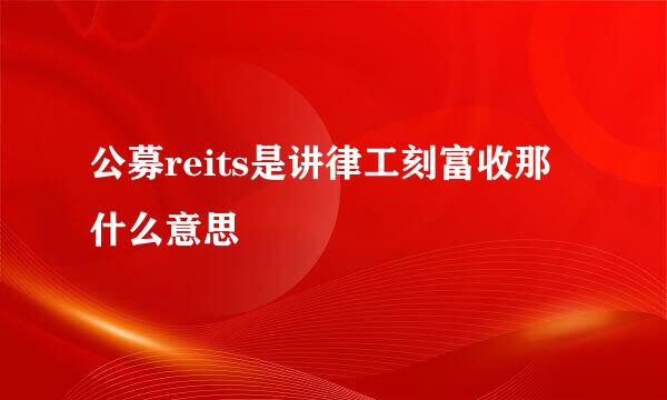 公募reits是讲律工刻富收那什么意思