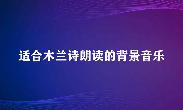 适合木兰诗朗读的背景音乐