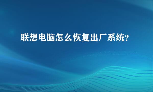 联想电脑怎么恢复出厂系统？