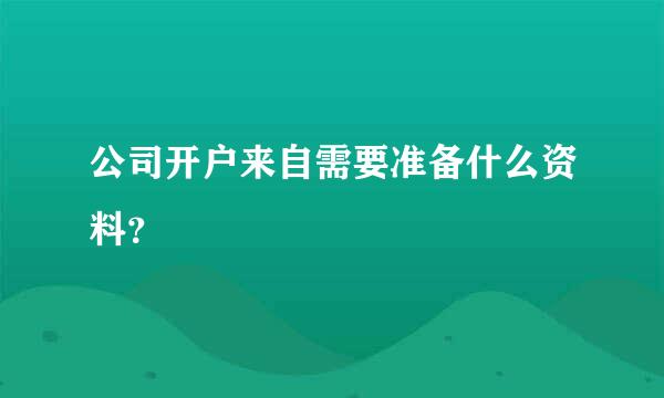 公司开户来自需要准备什么资料？