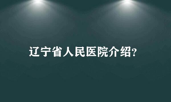 辽宁省人民医院介绍？