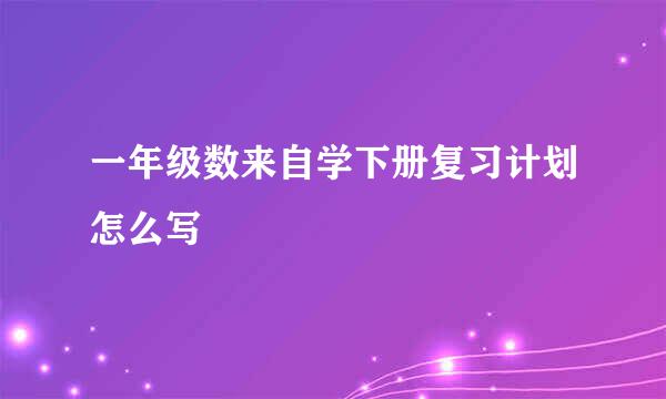 一年级数来自学下册复习计划怎么写