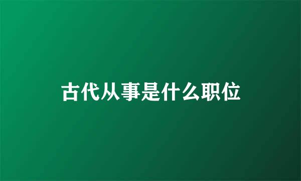 古代从事是什么职位