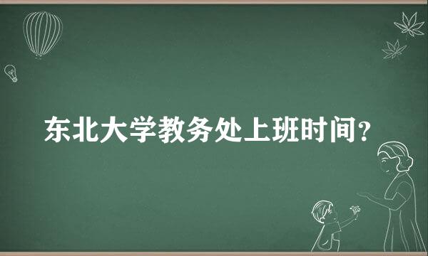 东北大学教务处上班时间？