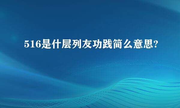 516是什层列友功践简么意思?