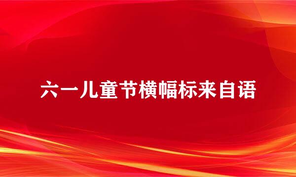 六一儿童节横幅标来自语