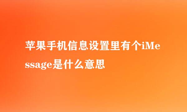 苹果手机信息设置里有个iMessage是什么意思