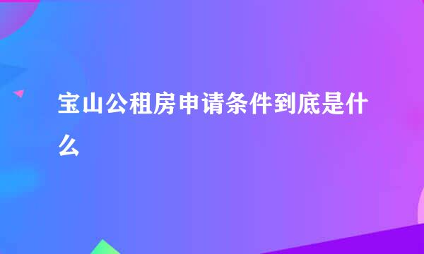 宝山公租房申请条件到底是什么