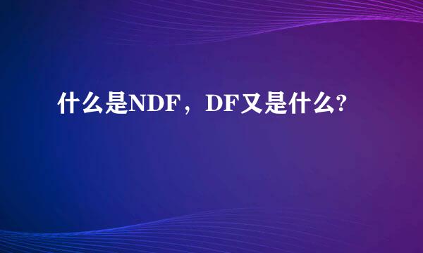 什么是NDF，DF又是什么?