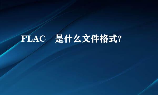 FLAC 是什么文件格式?