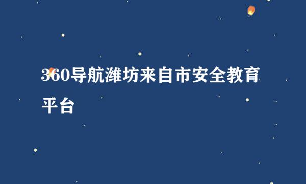 360导航潍坊来自市安全教育平台