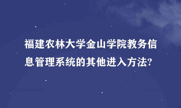 福建农林大学金山学院教务信息管理系统的其他进入方法?