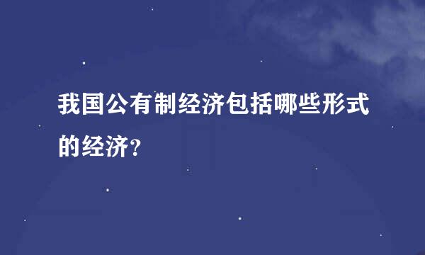 我国公有制经济包括哪些形式的经济？