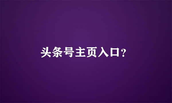 头条号主页入口？