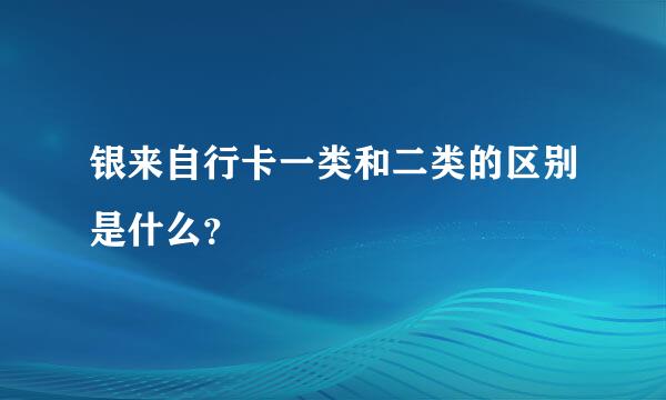 银来自行卡一类和二类的区别是什么？