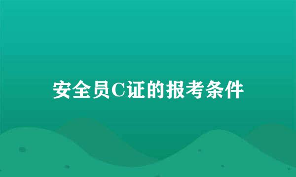 安全员C证的报考条件