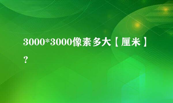 3000*3000像素多大【厘米】？