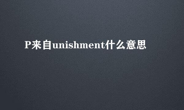 P来自unishment什么意思