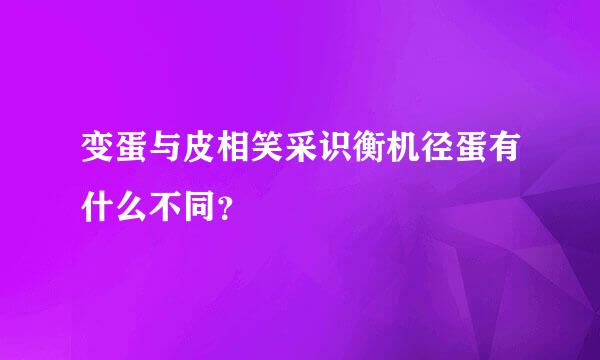 变蛋与皮相笑采识衡机径蛋有什么不同？