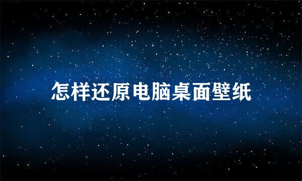 怎样还原电脑桌面壁纸