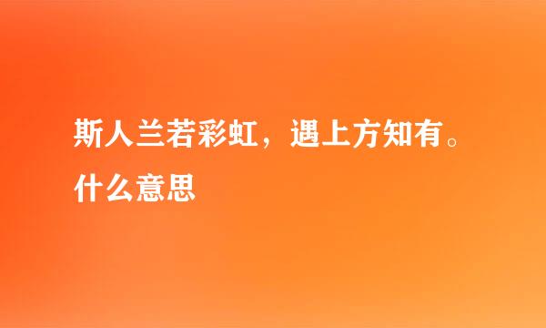 斯人兰若彩虹，遇上方知有。什么意思