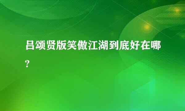 吕颂贤版笑傲江湖到底好在哪?