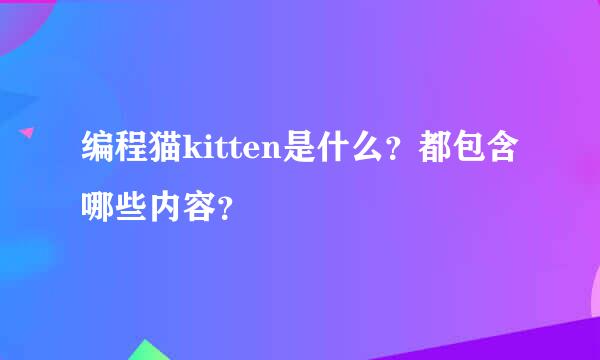 编程猫kitten是什么？都包含哪些内容？