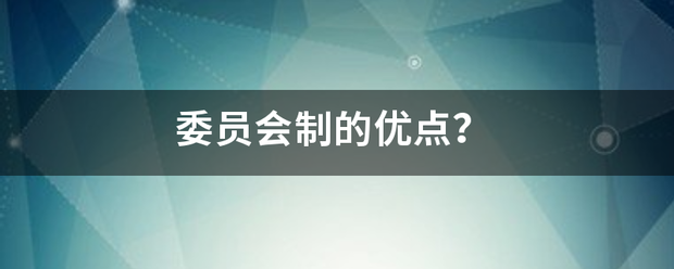 委员会制来自的优点？