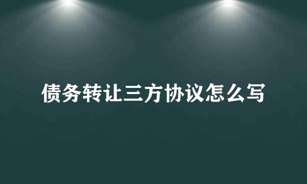 债务转让三方协议怎么写