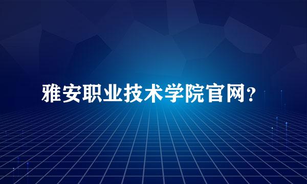 雅安职业技术学院官网？